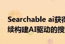 Searchable ai获得400万美元种子资金以继续构建AI驱动的搜索