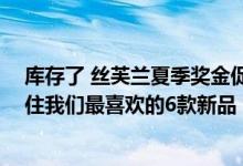 库存了 丝芙兰夏季奖金促销活动就在这里 我们正在尽快抓住我们最喜欢的6款新品