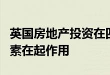 英国房地产投资在四月份有所下降但有许多因素在起作用