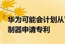 华为可能会计划从VR领域入手首先要为其控制器申请专利