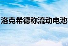 洛克希德称流动电池将促进可再生能源的使用