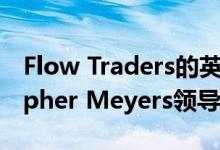 Flow Traders的英国ETF销售交易员Christopher Meyers领导