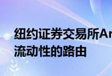 纽约证券交易所Arca首次交易所提供非显示流动性的路由