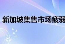 新加坡集售市场疲弱 首季19私宅项目零成交