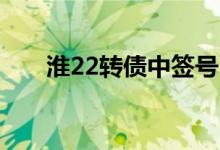 淮22转债中签号出炉 什么时候上市？