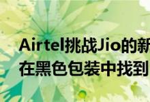 Airtel挑战Jio的新计划许多优质服务都可以在黑色包装中找到