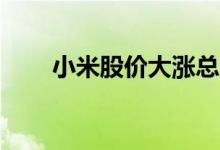 小米股价大涨总市值约为529亿美元