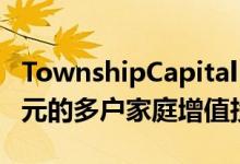 TownshipCapitalPartners将关闭6000万美元的多户家庭增值投资基金