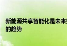 新能源共享智能化是未来整个交通和汽车产业发展的三个大的趋势