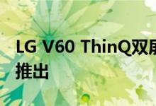 LG V60 ThinQ双屏智能手机取笑将于下个月推出