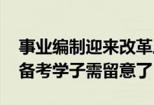 事业编制迎来改革三大岗位将不再是铁饭碗 备考学子需留意了