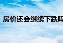 房价还会继续下跌吗 明年房价会大幅下降吗