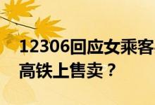 12306回应女乘客买不到卫生巾 是否考虑在高铁上售卖？