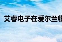 艾睿电子在爱尔兰收购了另外两项物流资产