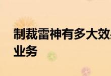 制裁雷神有多大效果 雷神公司在中国有什么业务