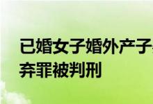 已婚女子婚外产子婴儿父亲失联 女子构成遗弃罪被判刑