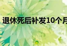 退休死后补发10个月工资是真的吗 来看答案