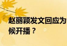 赵丽颖发文回应为角色增肥 野蛮生长什么时候开播？