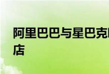 阿里巴巴与星巴克啡快业务覆盖超4000家门店