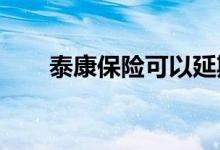 泰康保险可以延期交吗 宽限期多长？