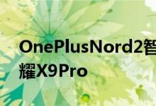 OnePlusNord2智能手机实际上是更名的荣耀X9Pro