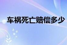 车祸死亡赔偿多少 来看国家最新赔偿标准