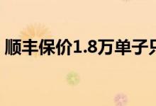 顺丰保价1.8万单子只赔500 按一定比例赔偿