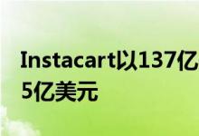 Instacart以137亿美元的估值融资筹集了2.25亿美元