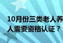 10月份三类老人养老金会多发一笔钱 哪些老人需要资格认证？