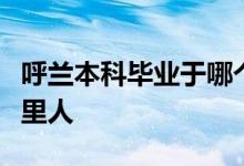 呼兰本科毕业于哪个大学？个人资料显示是哪里人