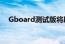 Gboard测试版将屏幕截图添加到剪贴板