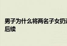 男子为什么将两名子女扔进河里 来看廉江合江桥事件视频及后续