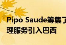 Pipo Saude筹集了460万美元 将医疗福利管理服务引入巴西