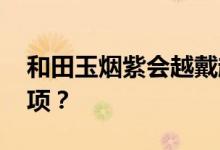 和田玉烟紫会越戴越紫吗 佩戴要注意哪些事项？