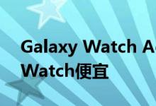 Galaxy Watch Active 2比9月份的Apple Watch便宜