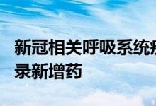 新冠相关呼吸系统疾病治疗用药拟纳入医保目录新增药