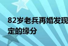 82岁老兵再婚发现妻子竟是原配 冥冥之中注定的缘分