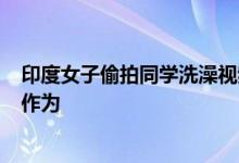 印度女子偷拍同学洗澡视频发网上 8人轻生学生抗议校方不作为