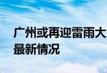 广州或再迎雷雨大风天气温要降了？ 快来看最新情况