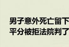 男子意外死亡留下180万赔偿金 母亲要儿媳平分被拒法院判了