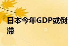 日本今年GDP或倒退30年 经济出现长期的停滞