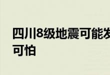 四川8级地震可能发生吗 8级大地震有多恐怖可怕