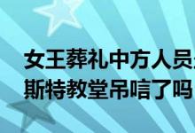 女王葬礼中方人员坐哪 中国代表进入威斯敏斯特教堂吊唁了吗