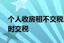 个人收房租不交税严重吗 提醒大家一定要按时交税