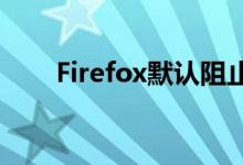 Firefox默认阻止第三方跟踪Cookie