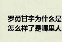 罗勇甘宇为什么是英雄 失联人员甘某宇现在怎么样了是哪里人