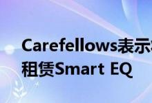 Carefellows表示将以每月9点9欧元的价格租赁Smart EQ