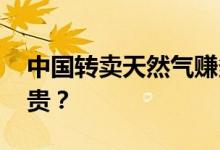 中国转卖天然气赚多少 中俄天然气价格贵不贵？