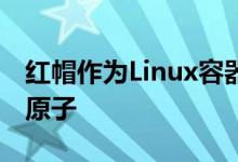 红帽作为Linux容器工作的一部分释放了项目原子