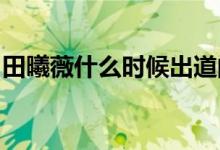 田曦薇什么时候出道的？演过的电视剧有哪些